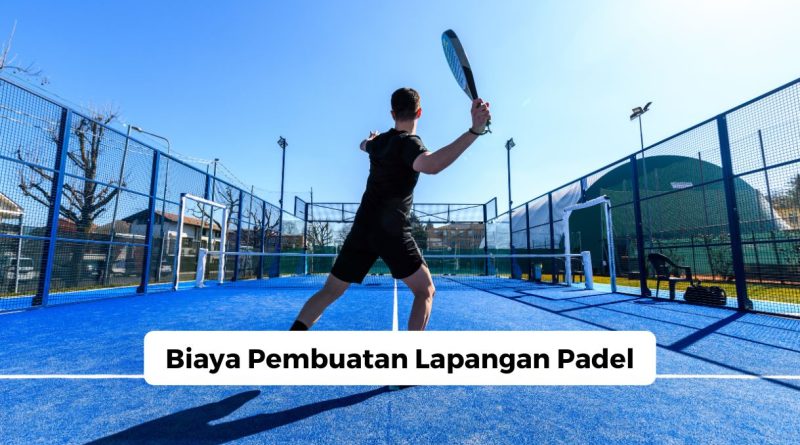 Biaya Pembuatan Lapangan Padel